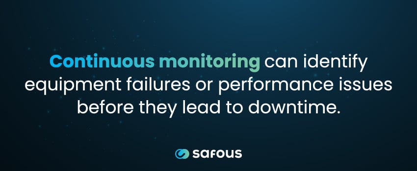 Continuous monitoring can identify equipment failures or performance issues before they lead to downtime.