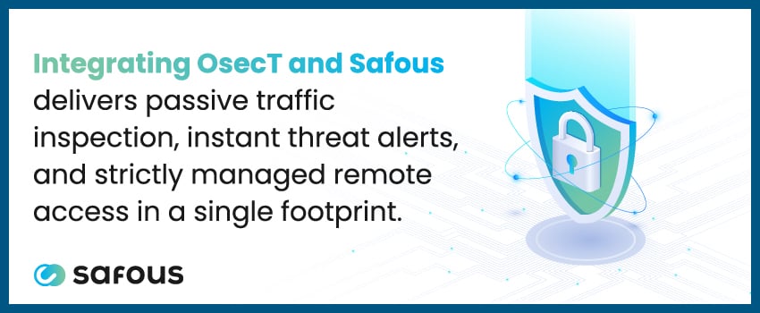 Integrating OsecT and Safous delivers passive traffic inspection, instant threat alerts, and strictly managed remote access in a single footprint.