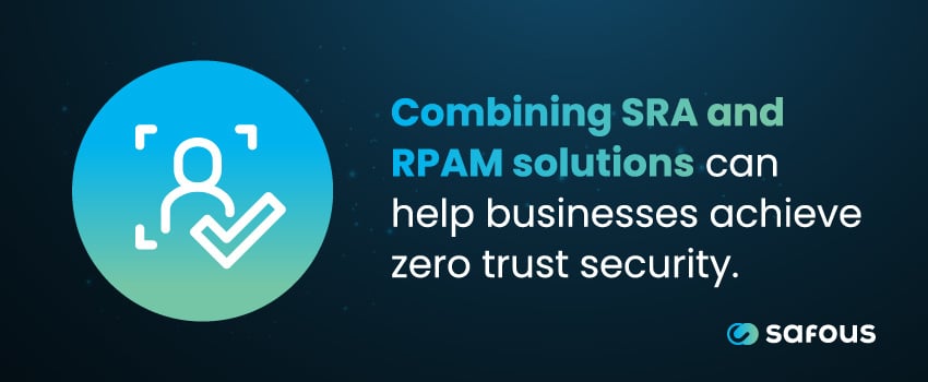 Combining SRA and RPAM solutions can help businesses achieve zero trust security.